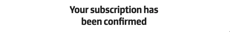 A centered heading in black that says Your subscription has been confirmed.